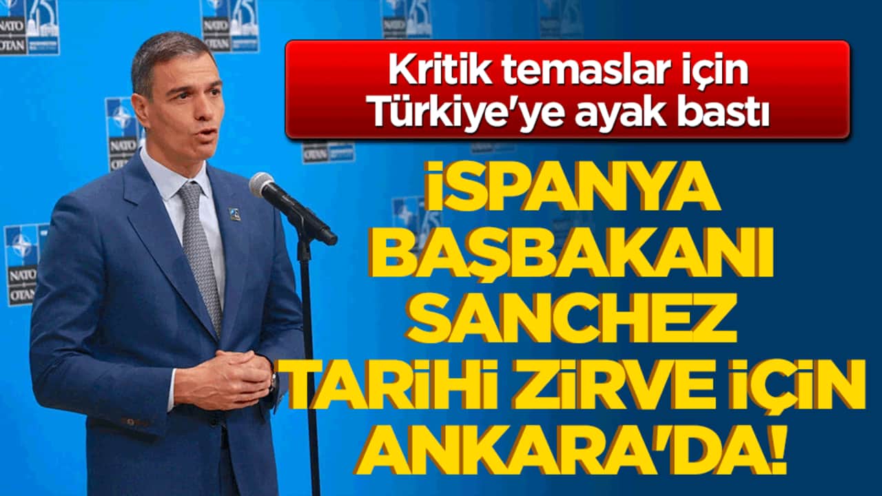 İspanya Başbakanı Sanchez tarihi zirve için Ankara'da! Kritik temaslar için Türkiye'ye ayak bastı!