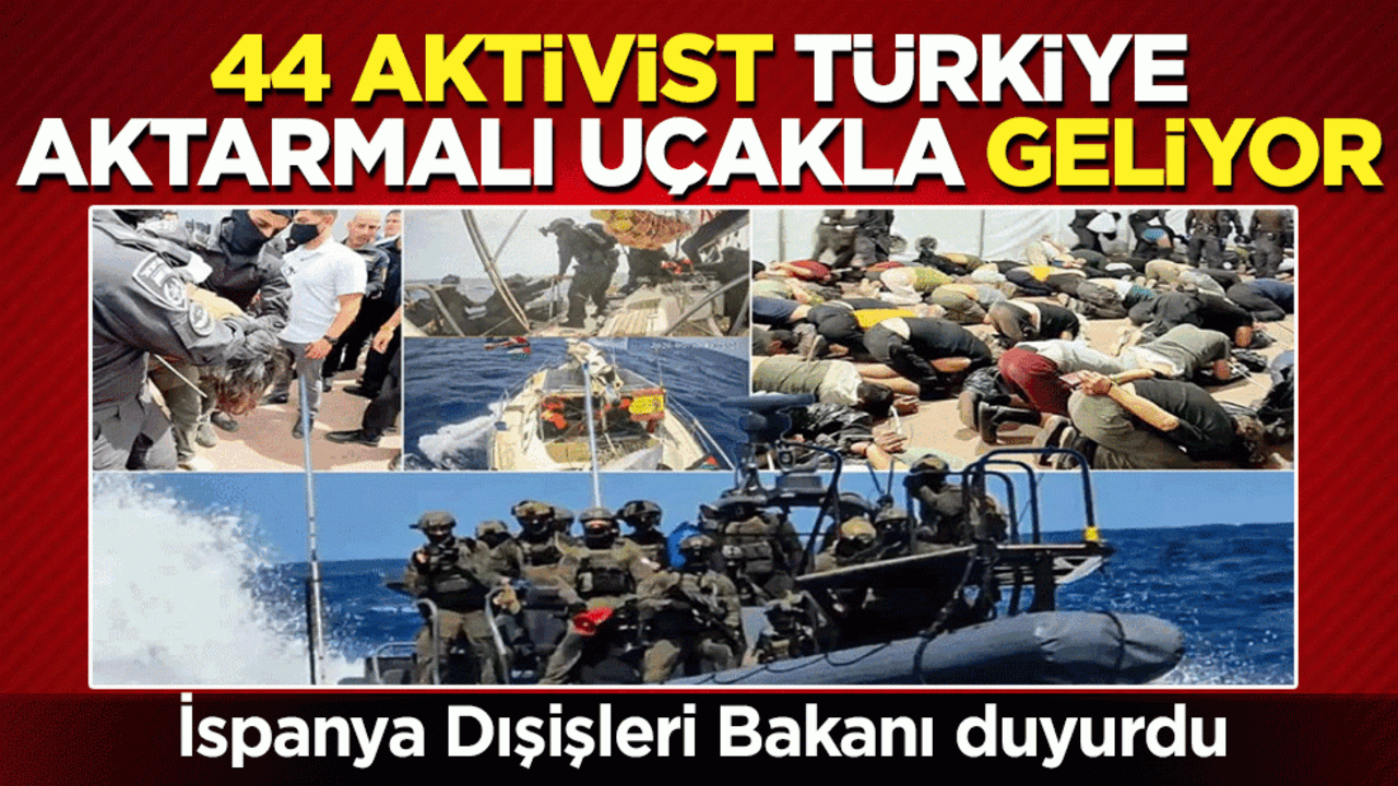 İspanya Dışişleri Bakanı duyurdu: 44 aktivist Türkiye aktarmalı uçakla geliyor!