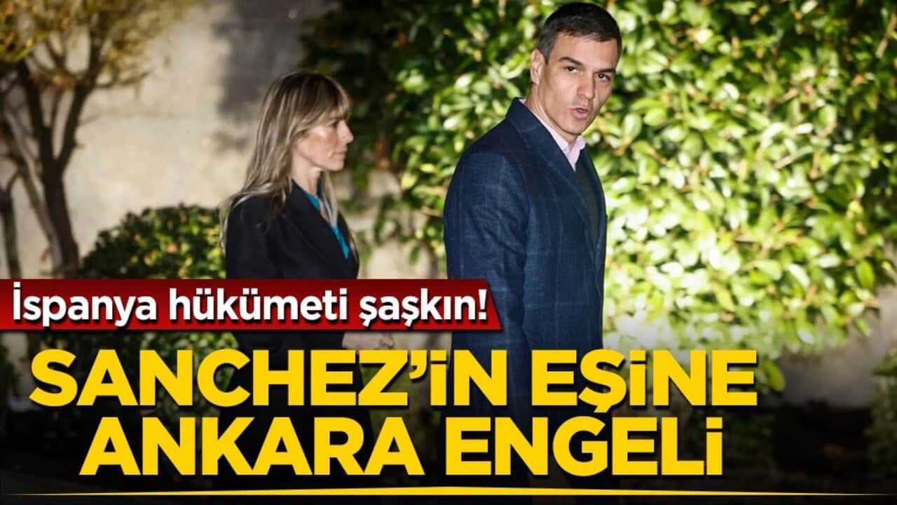İspanya hükümeti şaşkın! Sanchez’in eşine Ankara engeli