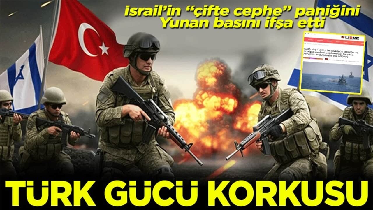 İsrail’in "çifte cephe" paniğini Yunan basını ifşa etti Türk gücü korkusu