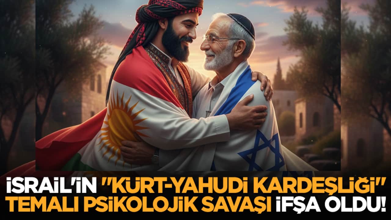 İsrail'in "Kürt-Yahudi kardeşliği" temalı psikolojik savaşı ifşa oldu!