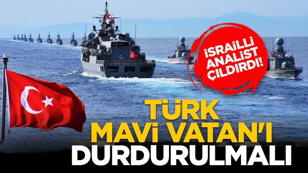 İsrailli analist çıldırdı! Türk MAVİ VATAN'ı durdurulmalı