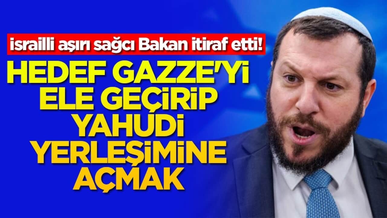 İsrailli aşırı sağcı Bakan itiraf etti! Hedef Gazze'yi ele geçirip Yahudi yerleşimine açmak