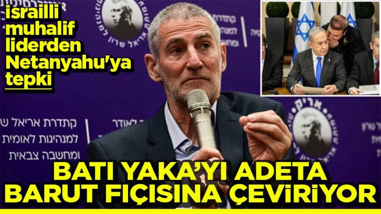 İsrailli muhalif liderden Netanyahu'ya tepki Batı Yaka’yı adeta barut fıçısına çeviriyor
