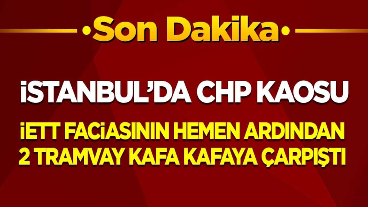 İstanbul CHP kaosunu yaşıyor! İETT faciasının hemen ardından bu kez 2 tramvay kafa kafaya çarpıştı