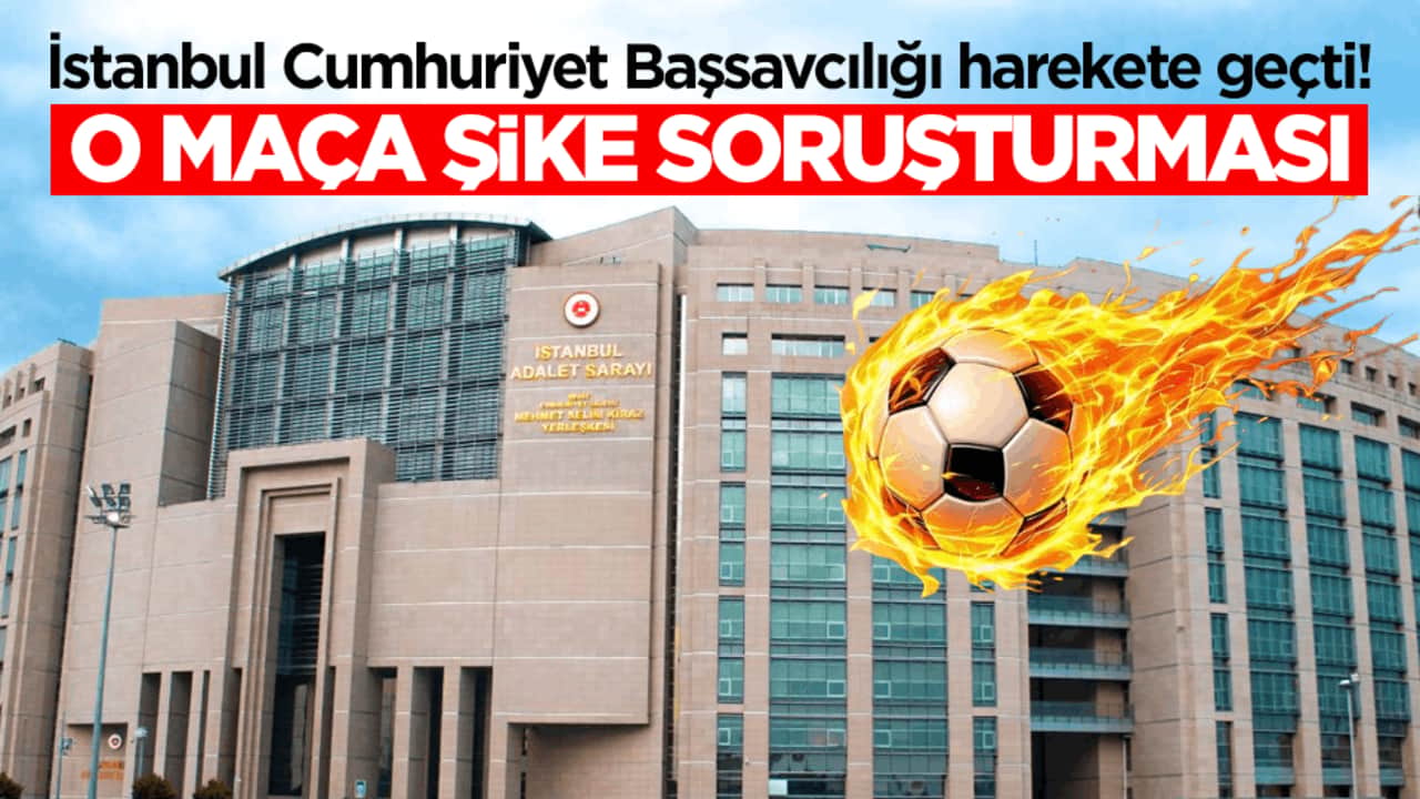 İstanbul Cumhuriyet Başsavcılığı harekete geçti! O maça şike soruşturması