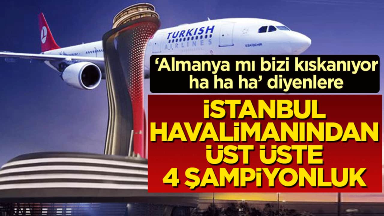 İstanbul Havalimanı'ndan üst üste 4 şampiyonluk: ‘Almanya mı bizi kıskanıyor ha ha ha’ diyenlere