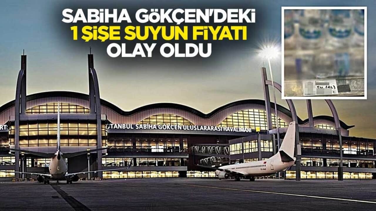 İstanbul Sabiha Gökçen Havalimanı'ndaki 1 şişe suyun fiyatı olay oldu