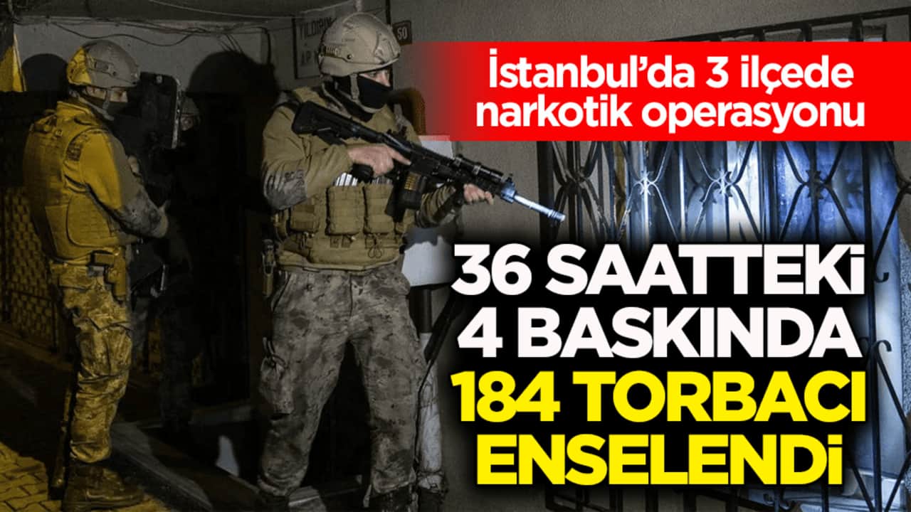 İstanbul’da 3 ilçede narkotik operasyonu! 36 saatteki 4 baskında184 torbacı enselendi