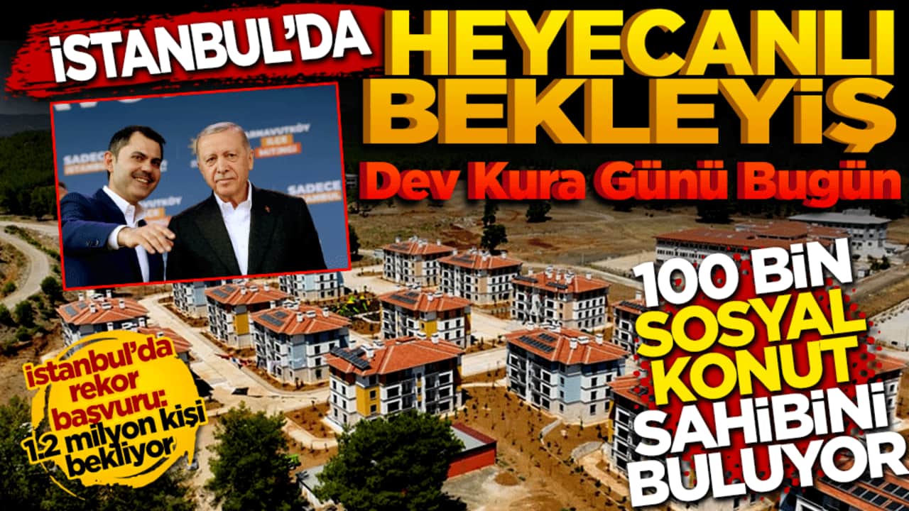 İstanbul’da dev kura günü: 100 bin sosyal konut sahibini buluyor