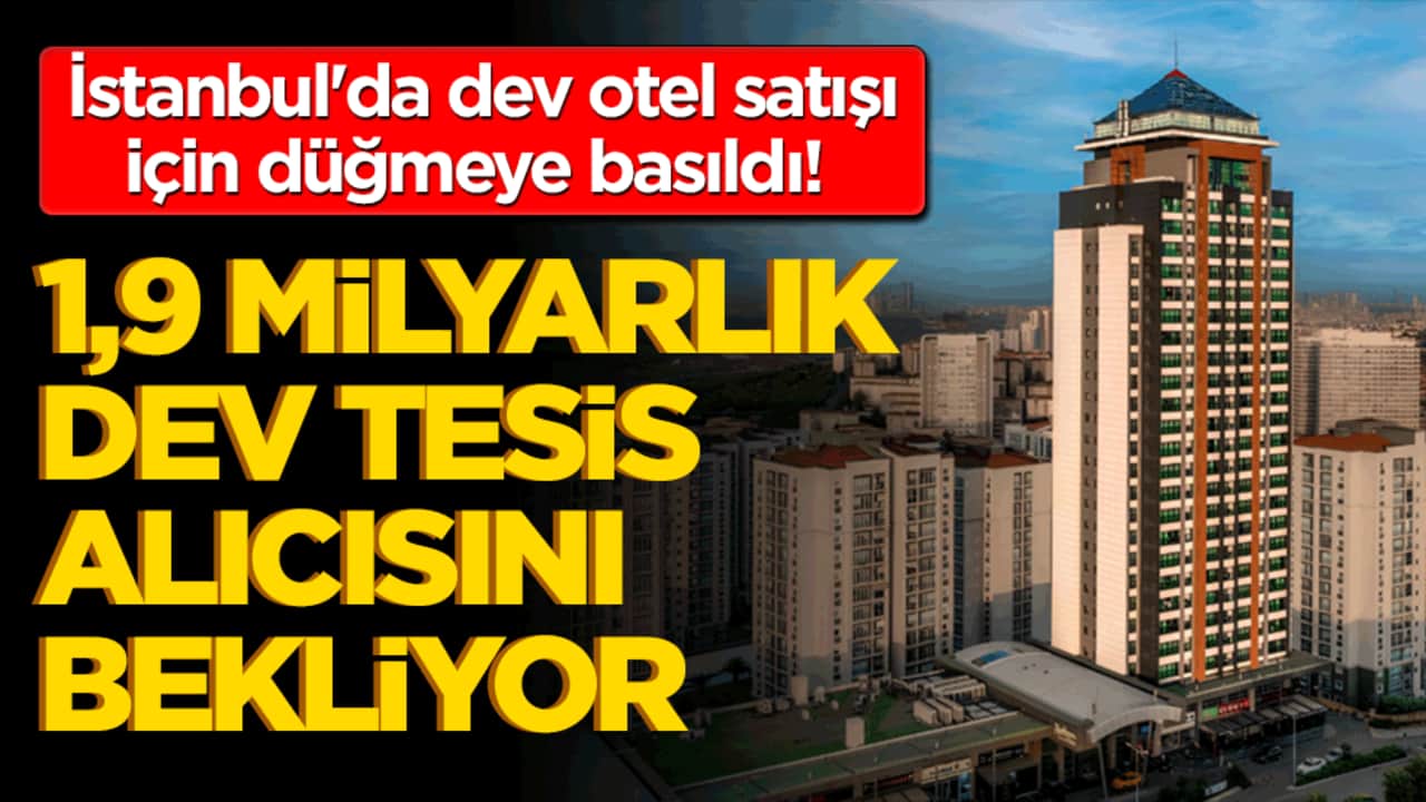 İstanbul'da dev otel satışı için düğmeye basıldı! 1,9 milyarlık dev tesis alıcısını bekliyor!