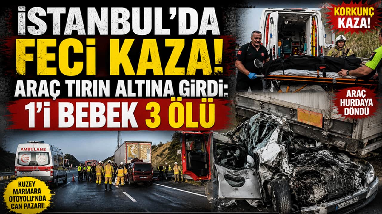 İstanbul'da feci kaza! Araç tırın altına girdi: 1'i bebek 3 ölü