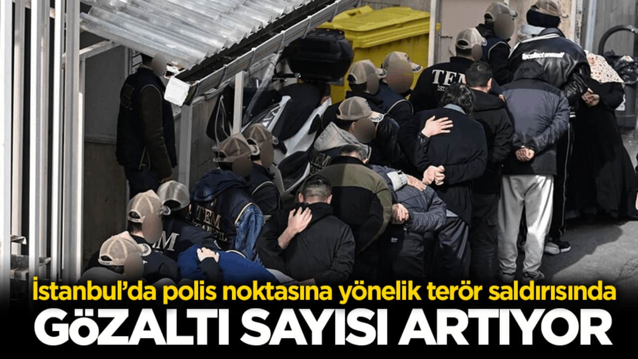İstanbul’da polis noktasına yönelik terör saldırısında yeni gelişme! Gözaltı sayısı artıyor