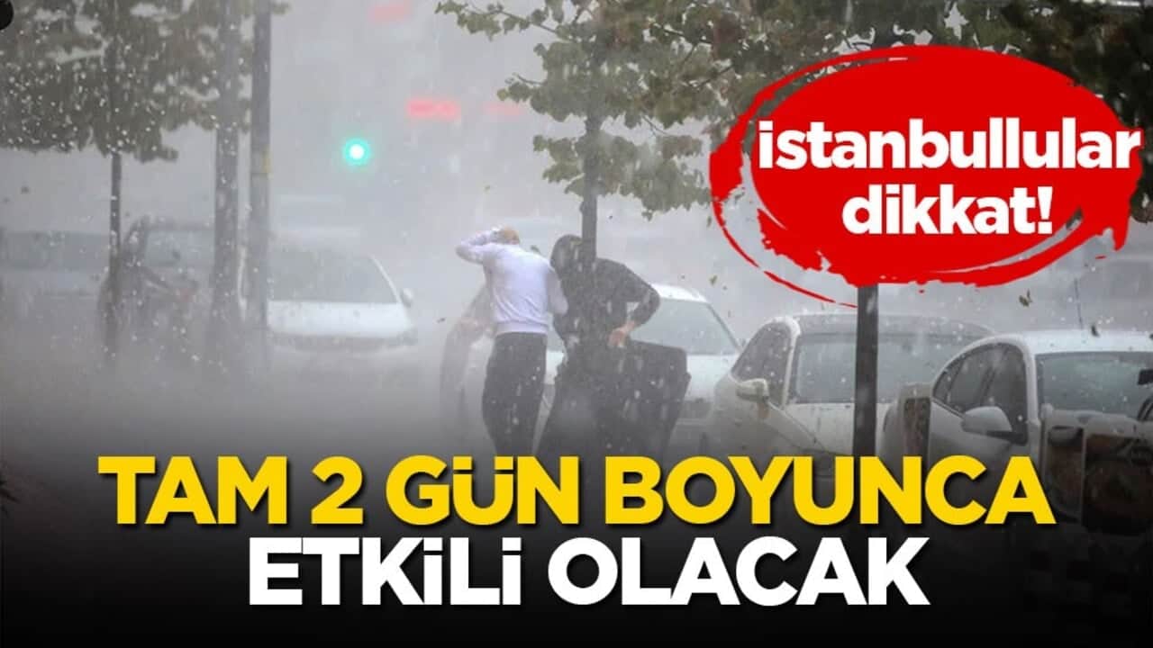 İstanbullular dikkat! Tam 2 gün boyunca etkili olacak