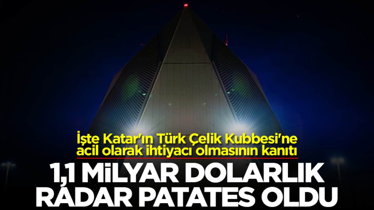 İşte Katar'ın Türk Çelik Kubbesi'ne acil olarak ihtiyacı olmasının kanıtı: 1.1 milyar dolarlık radar patates oldu