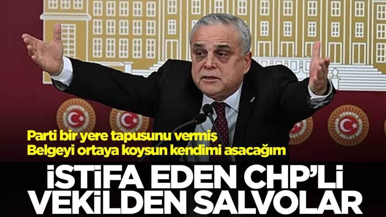İstifa eden CHP'li vekilden salvolar! "Parti bir yere tapusunu vermiş, belgeyi ortaya koysun kendimi asacağım"