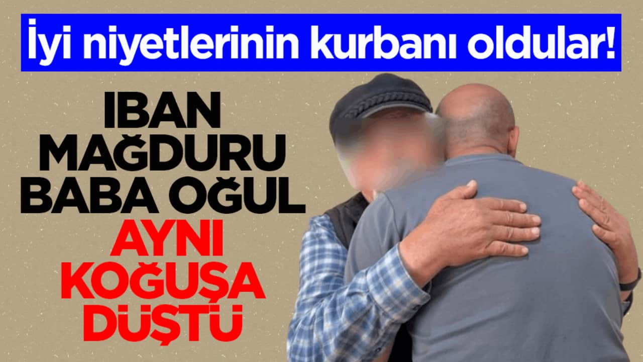 İyi niyetlerinin kurbanı oldular! IBAN mağduru baba oğul aynı koğuşa düştü