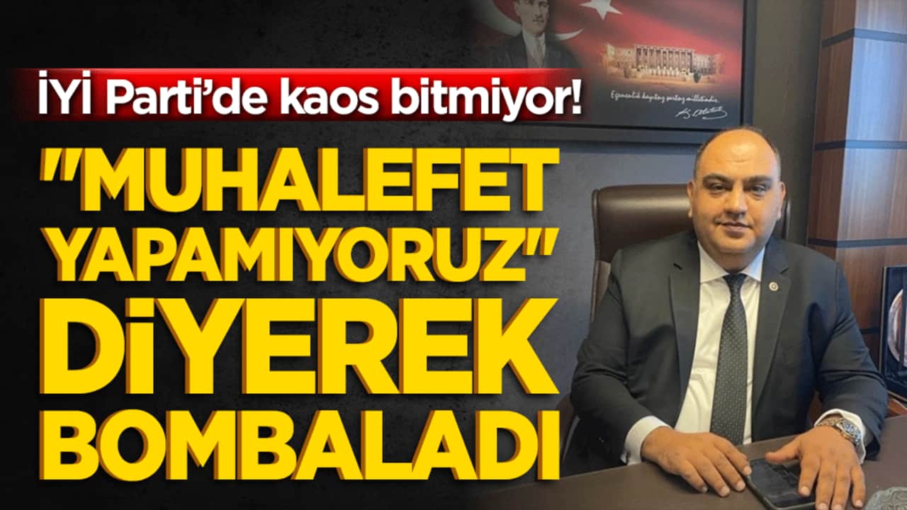 İYİ Parti’de kaos bitmiyor! "Muhalefet yapamıyoruz" diyerek bombaladı!