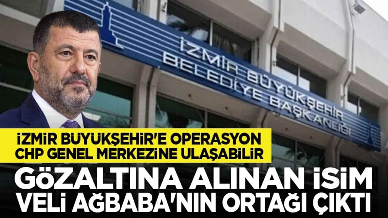 İzmir Büyükşehir'e operasyon, CHP Genel Merkezine ulaşabilir: Gözaltına alınan isim Veli Ağbaba'nın ortağı çıktı