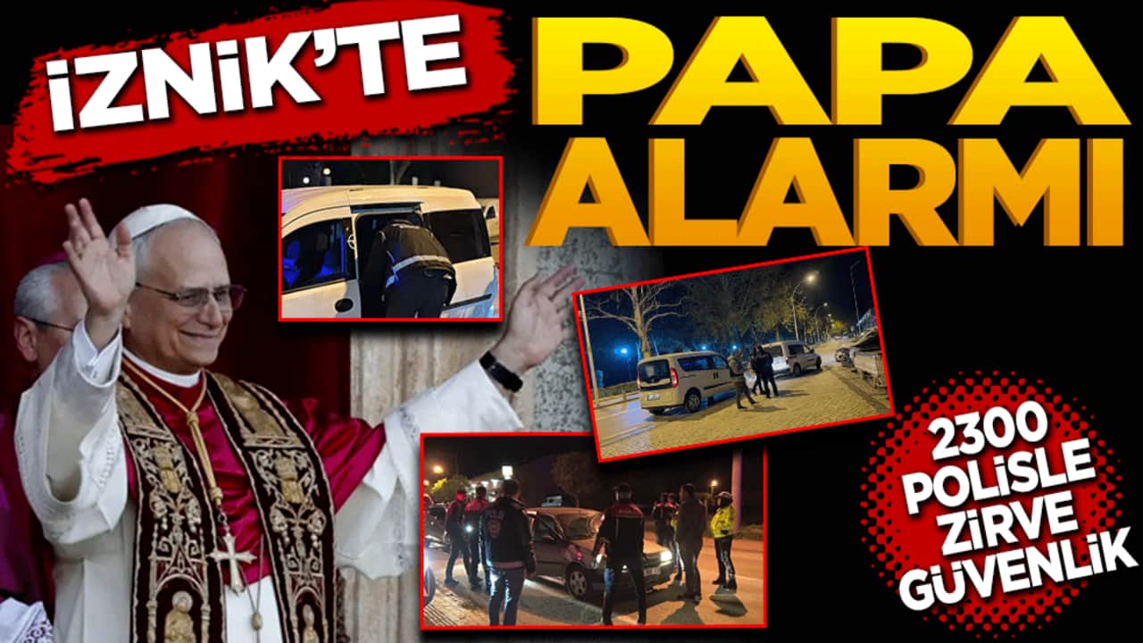 İznik’te papa alarmı! 2 Bin 300 Polisle Zirve Güvenlik