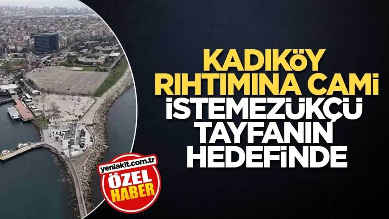 Kadıköy rıhtımına cami istemezükçü tayfanın hedefinde