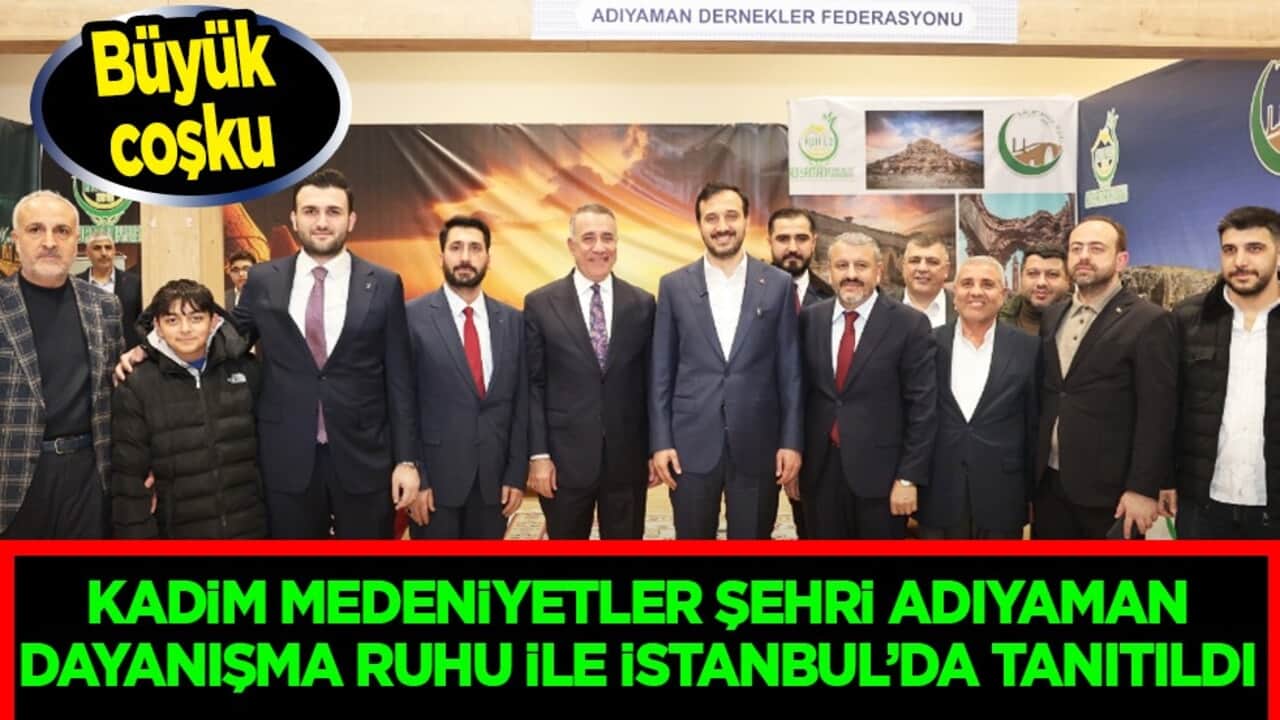 Kadim medeniyetler şehri Adıyaman, kültürü, tarihi ve dayanışma ruhu ile İstanbul’da tanıtıldı