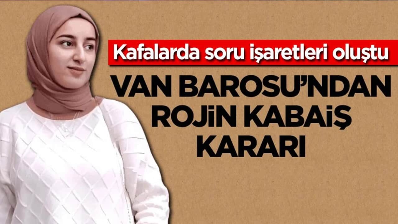 Kafalarda soru işaretleri oluştu! Van Barosu’ndan Rojin Kabaiş kararı