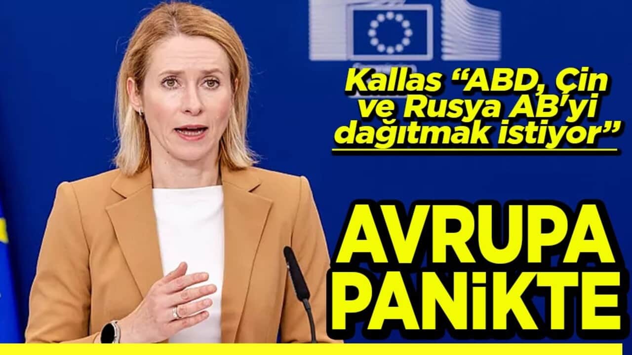 Kallas "ABD, Çin ve Rusya AB'yi dağıtmak istiyor" Avrupa panikte