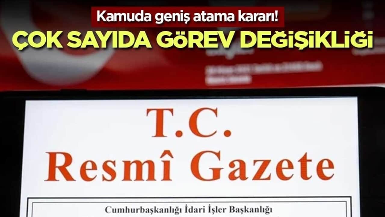 Kamuda geniş atama kararı! Çok sayıda görev değişikliği
