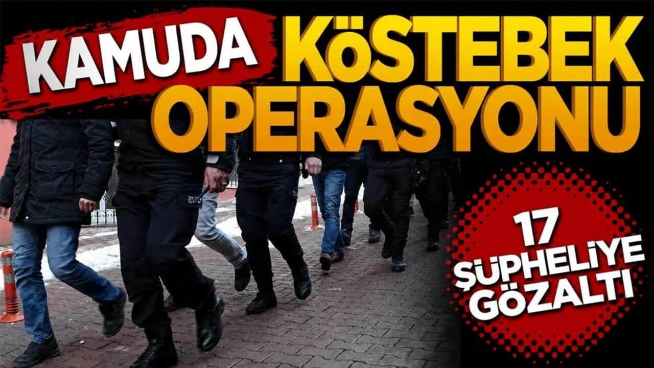 Kamuda köstebek operasyonu! 17 şüpheliye gözaltı