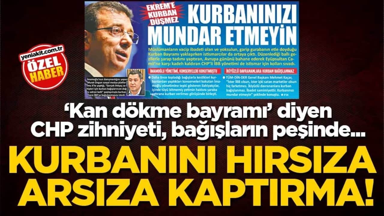 ‘Kan dökme bayramı’ diyen CHP zihniyeti, bağışların peşinde... Kurbanını hırsıza arsıza kaptırma!