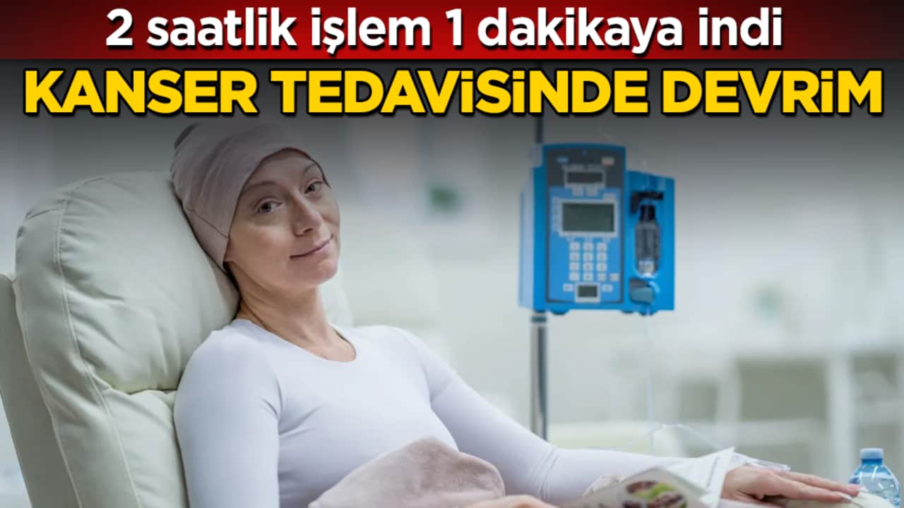 Kanser tedavisinde devrim! 2 saatlik işlem 1 dakikaya indi
