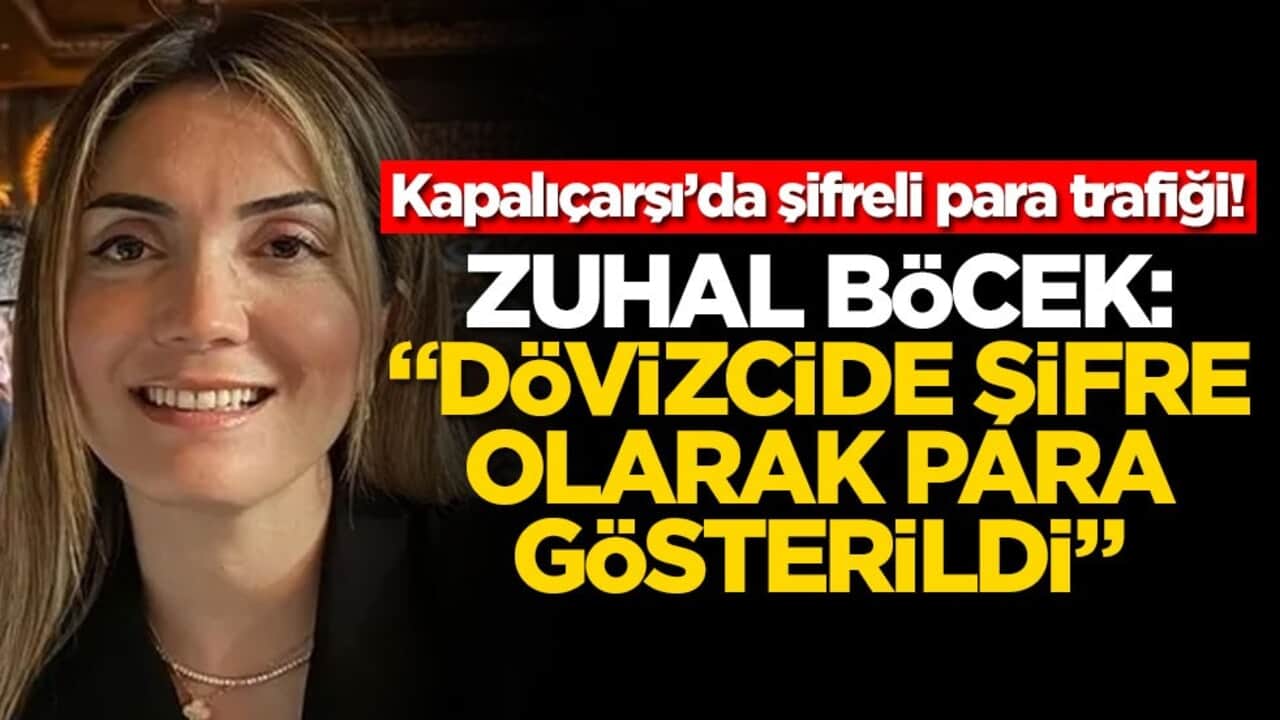 Kapalıçarşı'da şifreli para trafiği! Zuhal Böcek: 'Dövizcide şifre olarak para gösterildi'