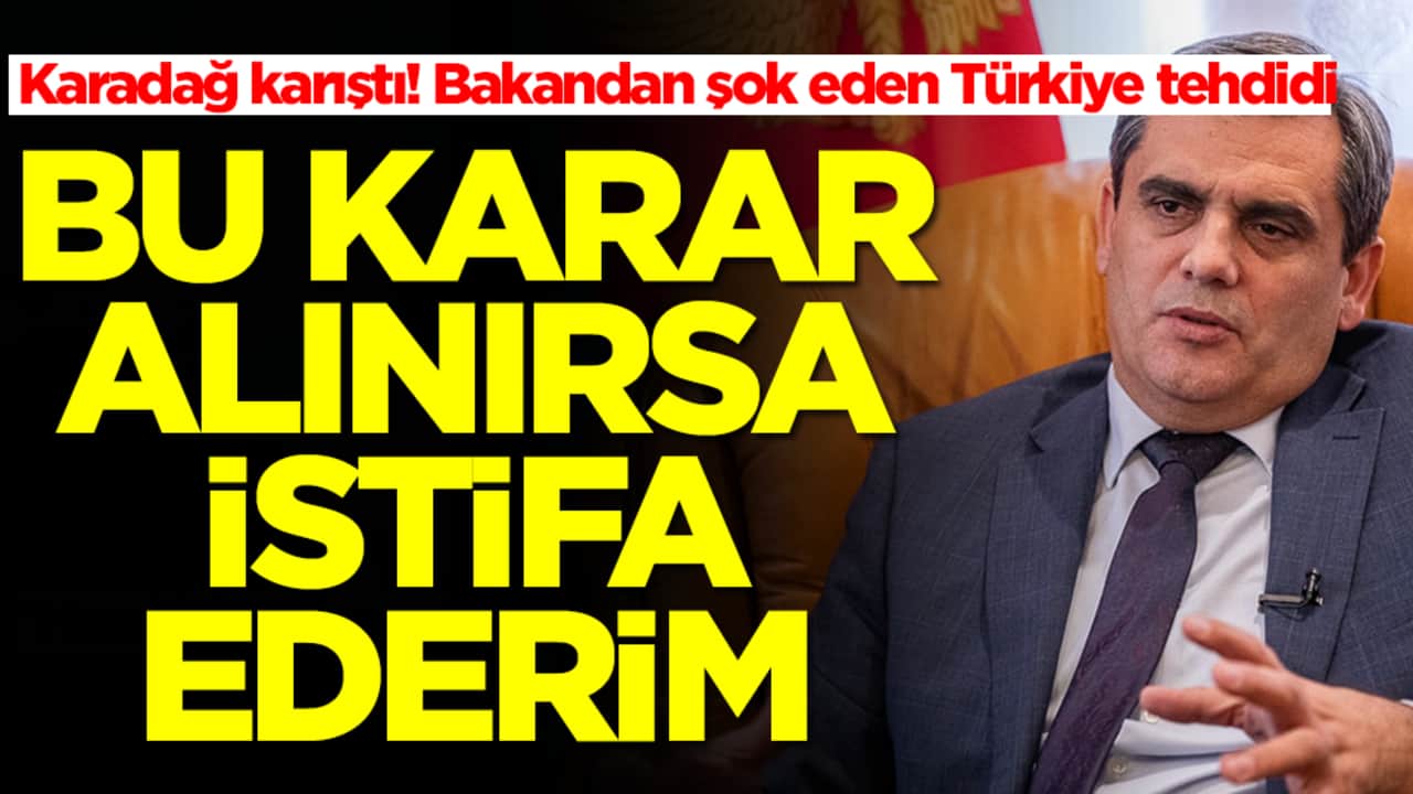 Karadağ karıştı! Bakandan şok eden Türkiye tehdidi: Bu karar alınırsa istifa ederim