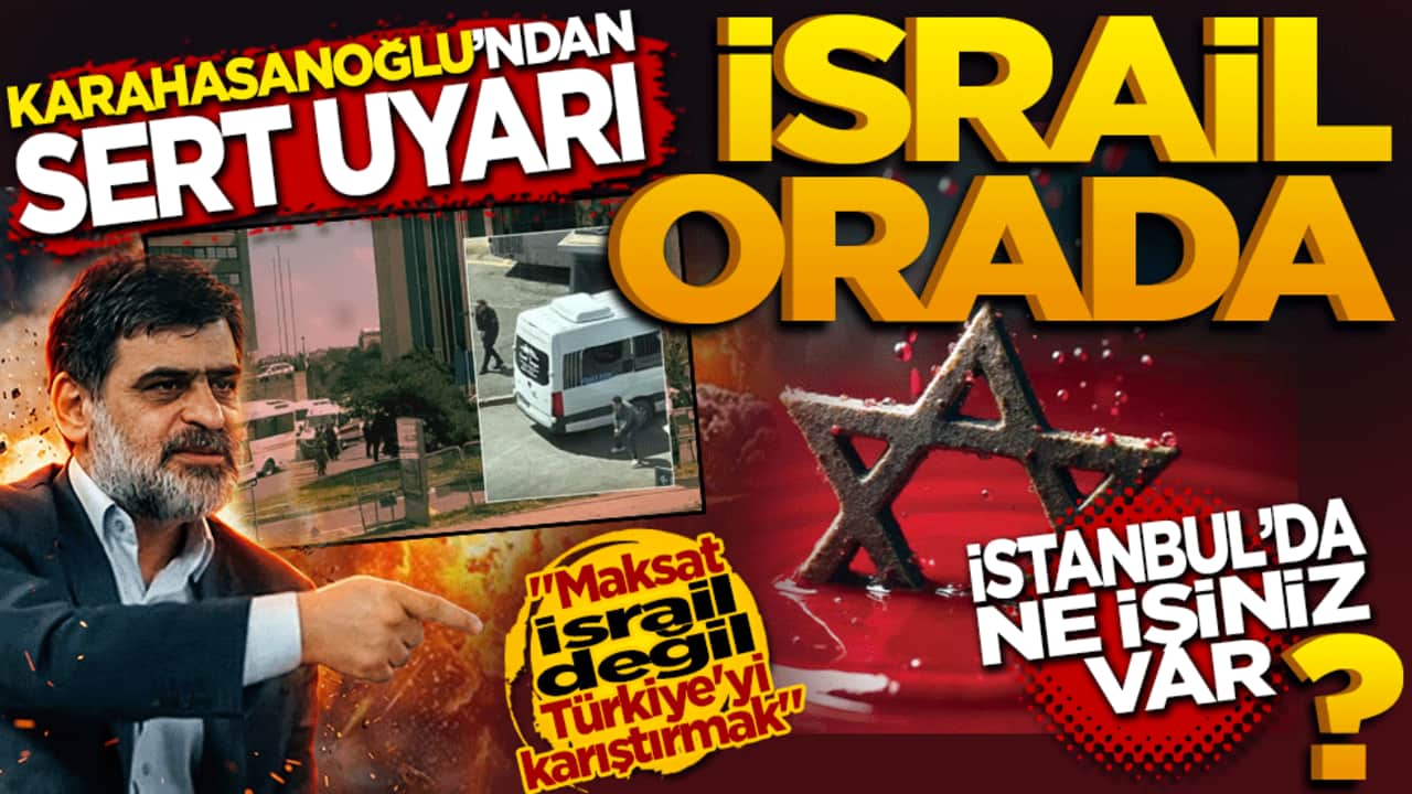 Karahasanoğlu’ndan sert uyarı: " İsrail orada, İstanbul’da ne işiniz var?"