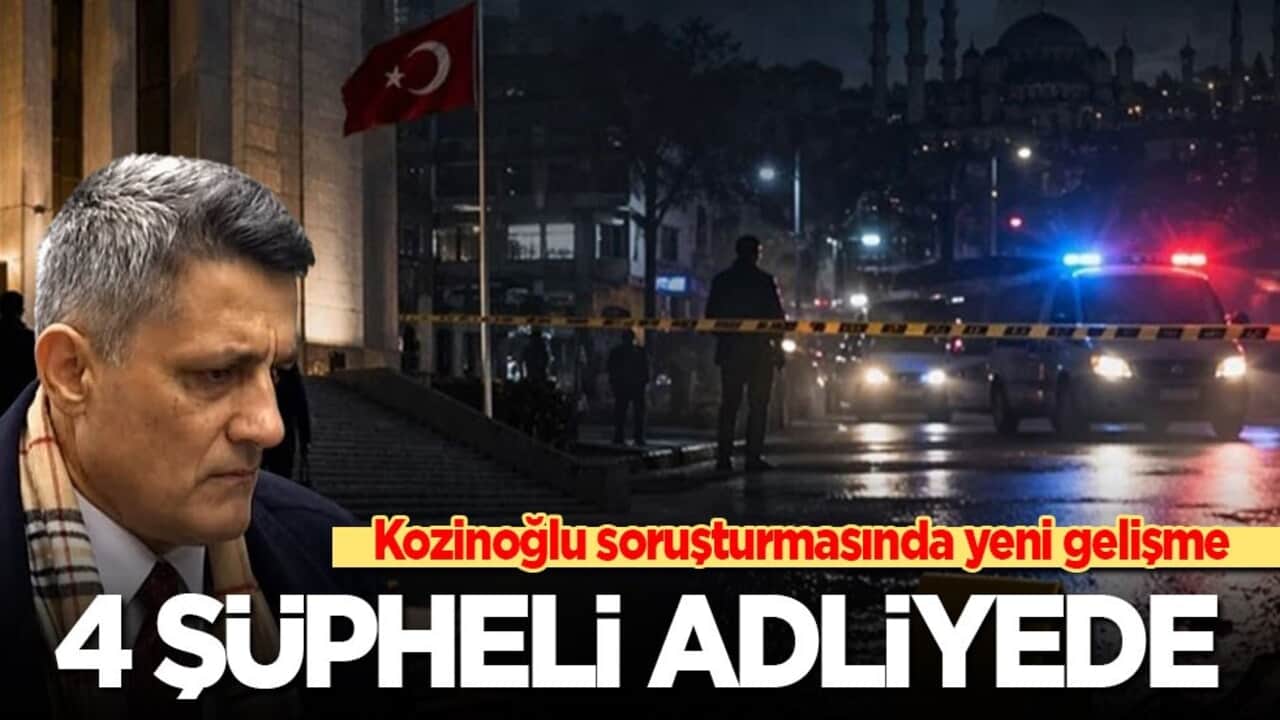 Kaşif Kozinoğlu soruşturmasında yeni gelişme: Gözaltındaki 4 şüpheli adliyeye sevk edildi
