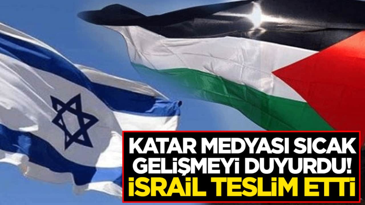 Katar medyası sıcak gelişmeyi duyurdu! İsrail teslim etti
