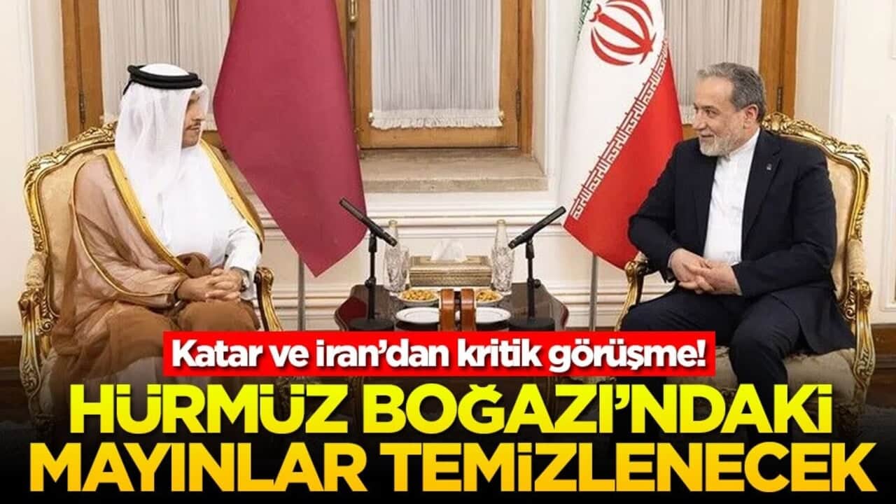 Katar ve İran’dan kritik görüşme! Hürmüz Boğazı’ndaki mayınlar temizlenecek