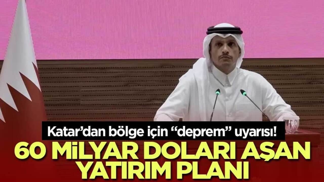 Katar’dan bölge için "deprem" uyarısı! 60 milyar doları aşan yatırım planı