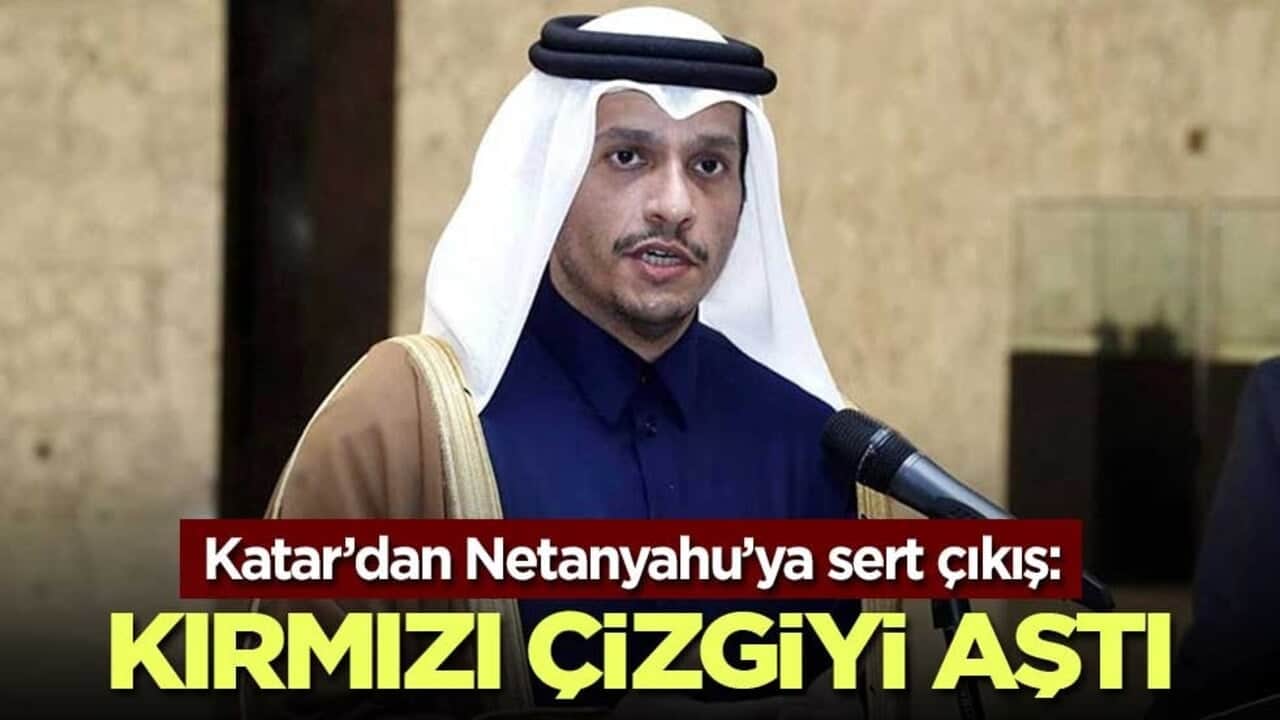 Katar’dan Netanyahu’ya sert çıkış: Kırmızı çizgiyi aştı