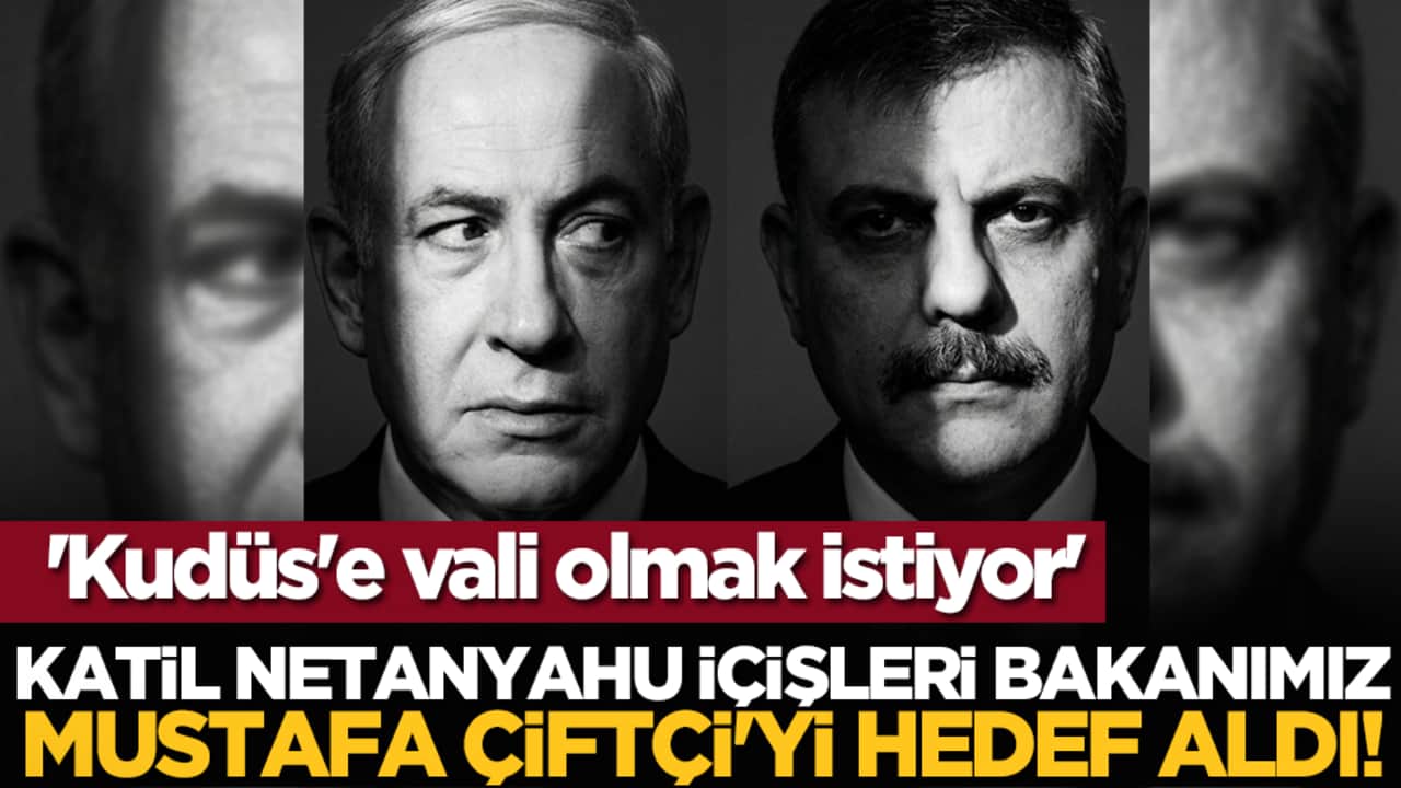Katil Netanyahu İçişleri bakanımız Mustafa Çiftçi'yi hedef aldı! 'Kudüs'e vali olmak istiyor'