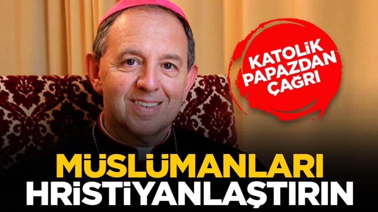 Katolik papazdan çağrı: Müslümanları Hristiyanlaştırın