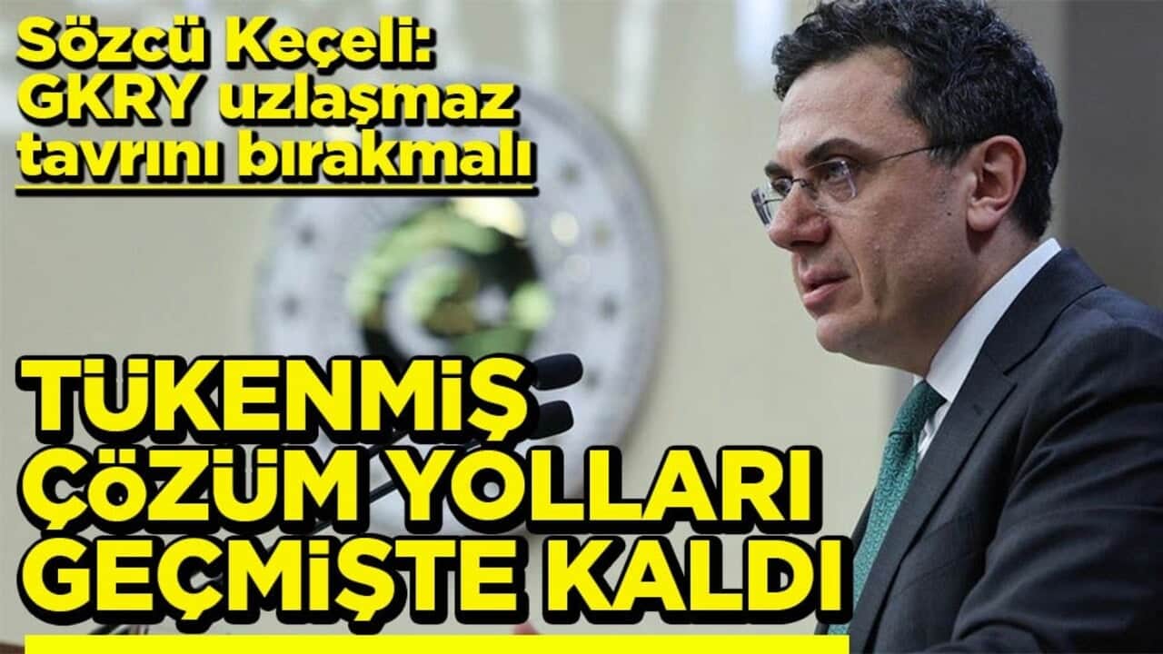 Keçeli: GKRY uzlaşmaz tavrını bırakmalı Tükenmiş çözüm yolları geçmişte kaldı