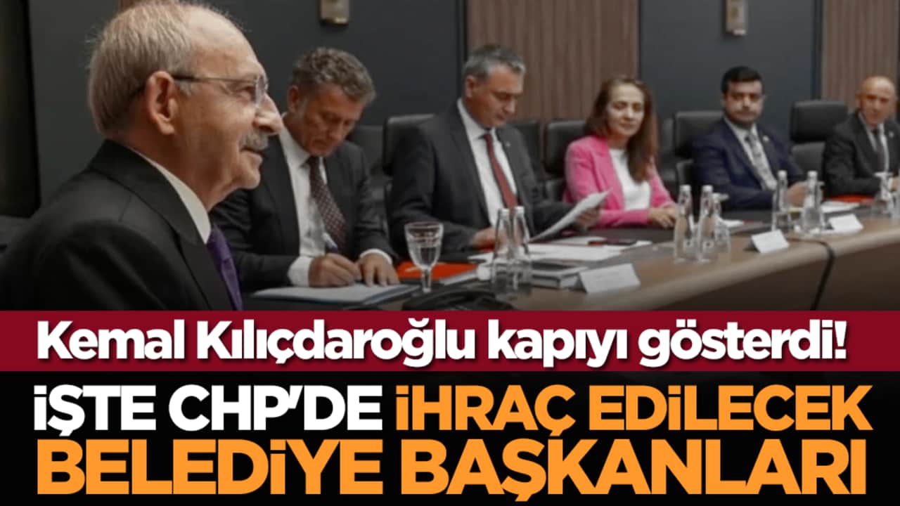 Kemal Kılıçdaroğlu kapıyı gösterdi! İşte CHP'de ihraç edilecek belediye başkanları