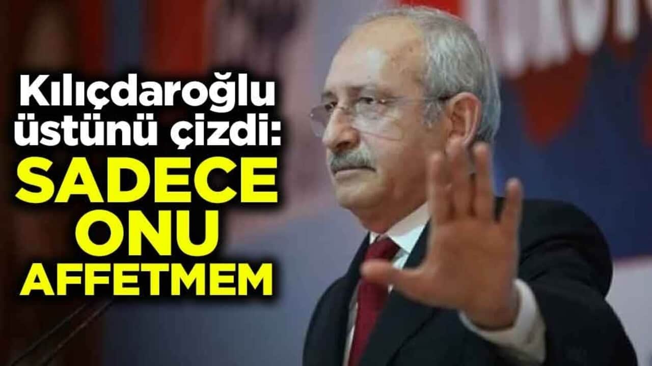 Kemal Kılıçdaroğlu, üstünü çizdi: Sadece onu affetmem
