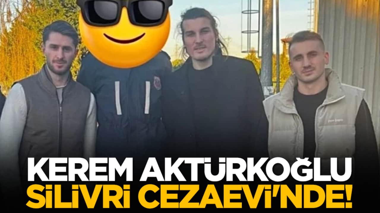 Kerem Aktürkoğlu Silivri Cezaevi'nde!