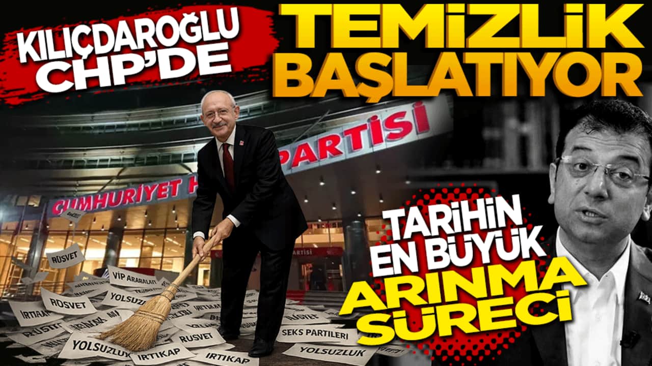 Kılıçdaroğlu CHP'de temizlik başlatıyor: Tarihin en büyük arınma süreci