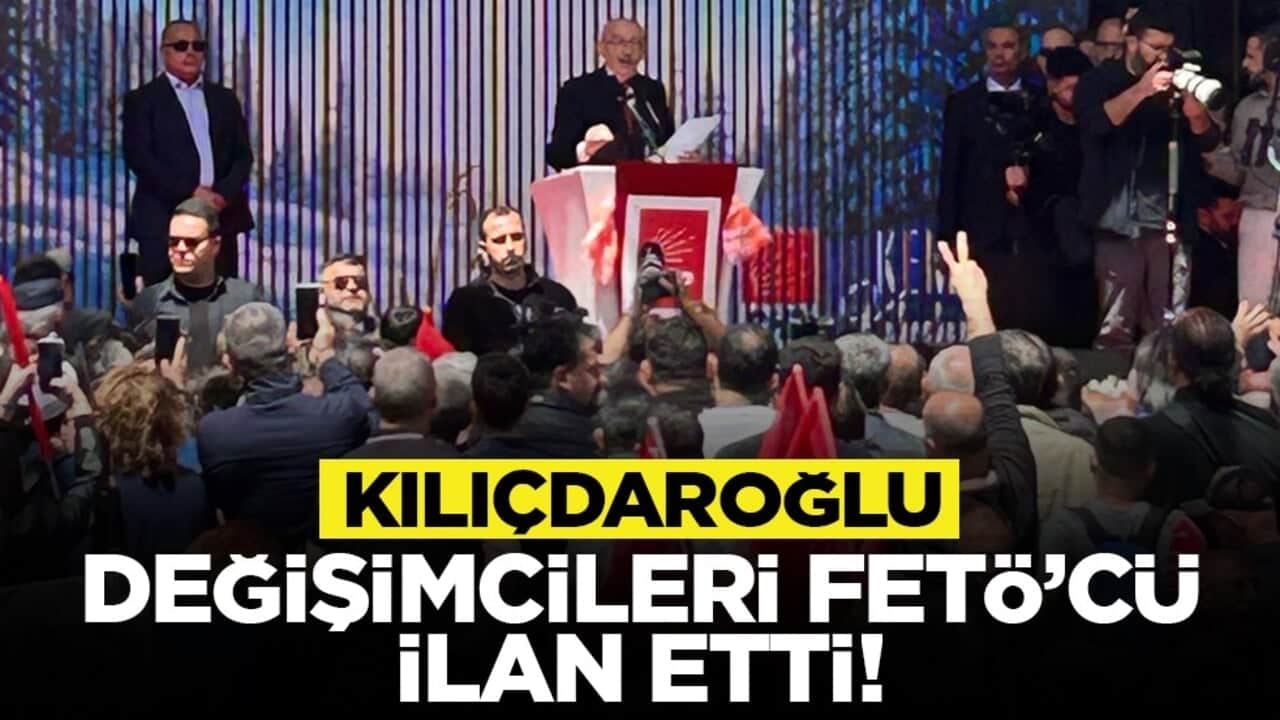 Kılıçdaroğlu değişimcileri FETÖ’cü ilan etti!