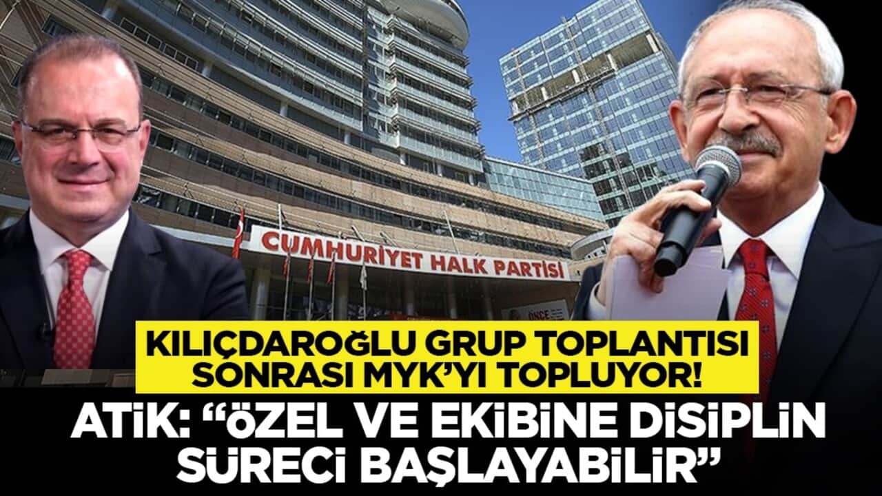 Kılıçdaroğlu grup toplantısı sonrası MYK’yı topluyor! Atik: "Özel ve ekibine disiplin süreci başlayabilir"