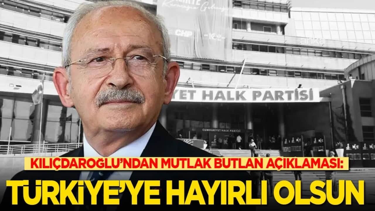 Kılıçdaroğlu’ndan mutlak butlan açıklaması: Türkiye'ye hayırlı olsun!